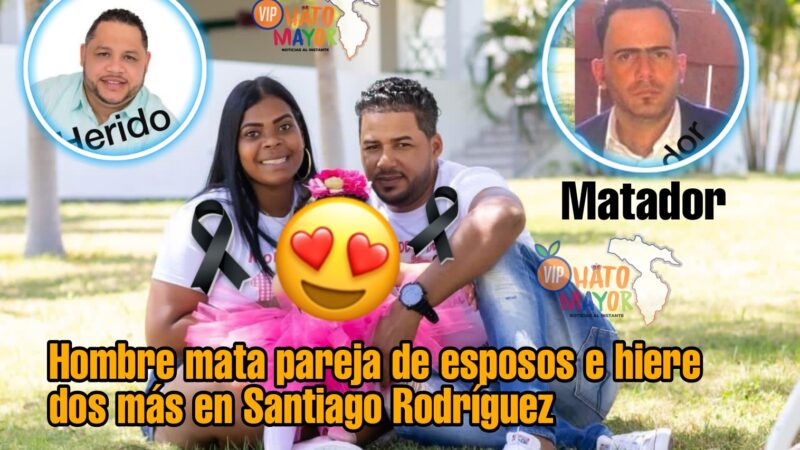 Hombre mata pareja de esposos e hiere dos personas más en Santiago Rodríguez